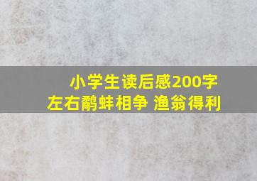 小学生读后感200字左右鹬蚌相争 渔翁得利